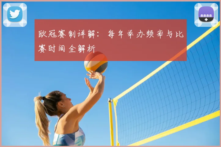 欧冠赛制详解：每年举办频率与比赛时间全解析